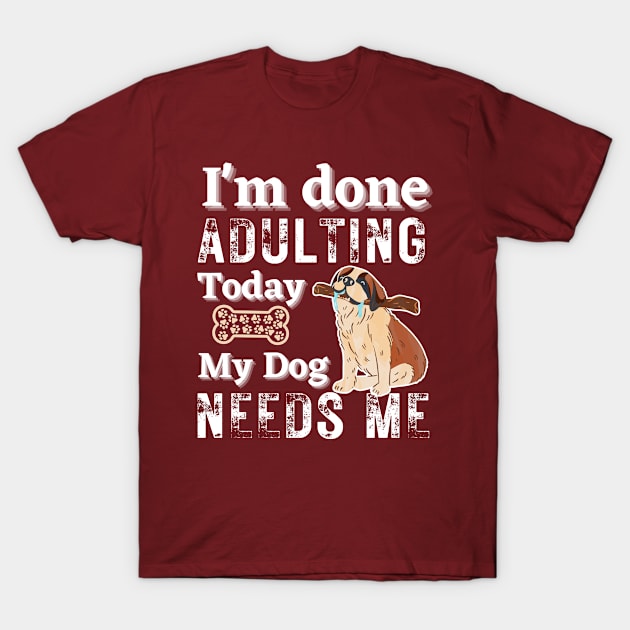 I'm done Adulting Today, Dog Parent Humour T-Shirt by MzM2U